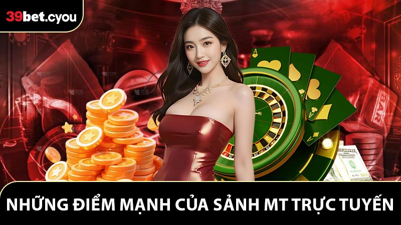Những điểm mạnh của sảnh MT trực tuyến