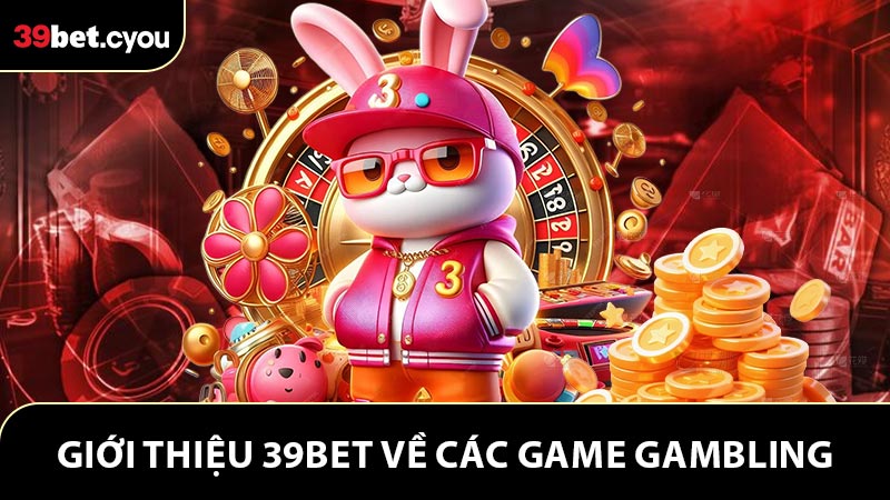 Giới thiệu 39BET về các game gambling nóng