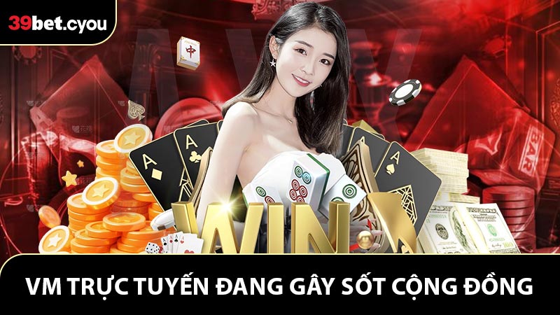 Sảnh VM trực tuyến đang gây sốt cộng đồng