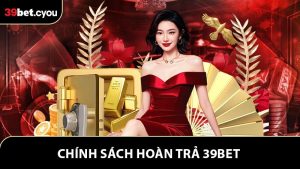 Chính Sách Hoàn Trả 39BET - Tăng Cường Lợi Nhuận Bền Vững
