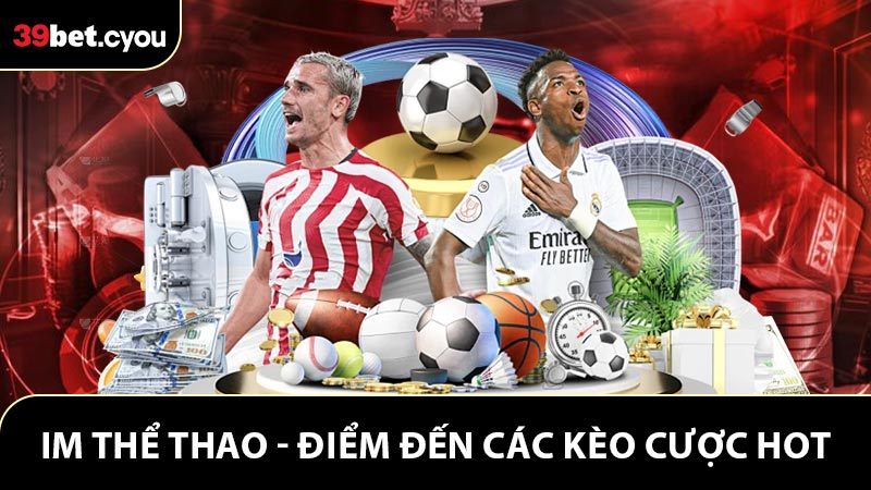 IM Thể Thao - Điểm Đến Của Tất Cả Các Kèo Cược Hấp Dẫn