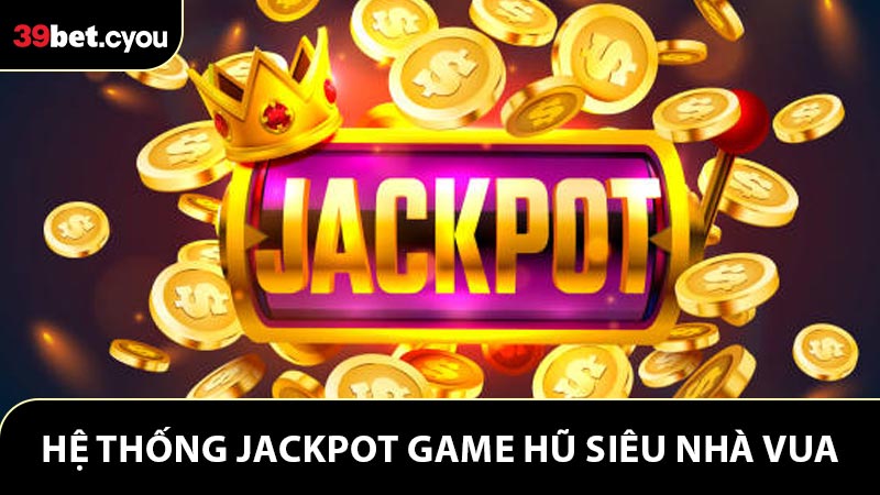 Hệ thống jackpot game nổ hũ Siêu Nhà Vua