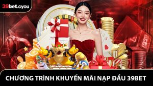 Khuyến Mãi Nạp Đầu 39BET - Nạp 39K Nhận Thưởng Lên Tới 8.888K