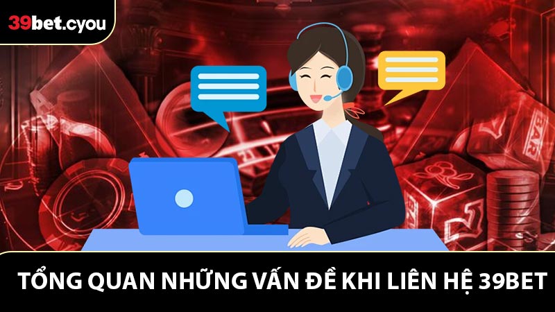 Khi nào người chơi cần liên hệ 39BET?