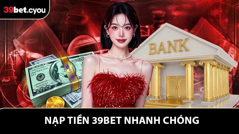 Hướng Dẫn Nạp Tiền 39BET Nhanh Chóng Và Thuận Tiện