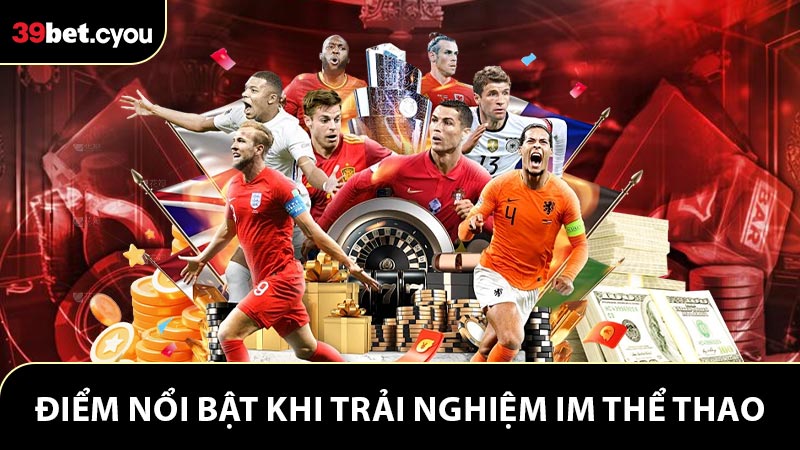 Những điểm mạnh nổi bật khi trải nghiệm IM Thể Thao