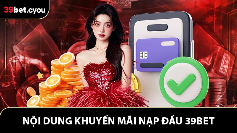 Nội dung khuyến mãi nạp đầu 39BET