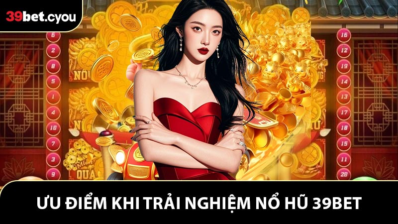 Ưu điểm khi trải nghiệm nổ hũ 39BET