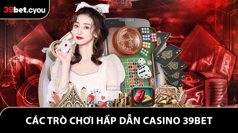 Các trò chơi vô cùng hấp dẫn ở casino 39BET